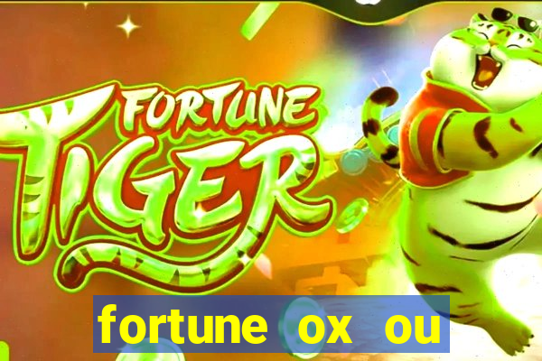 fortune ox ou fortune tiger